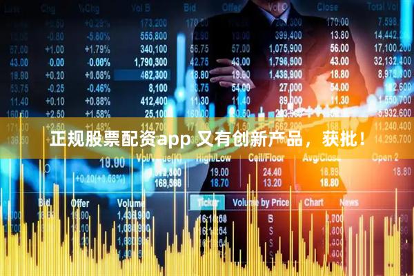 正规股票配资app 又有创新产品，获批！